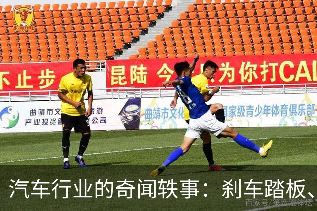 汽车行业的奇闻轶事：刹车踏板、手机涨价与山姆新规