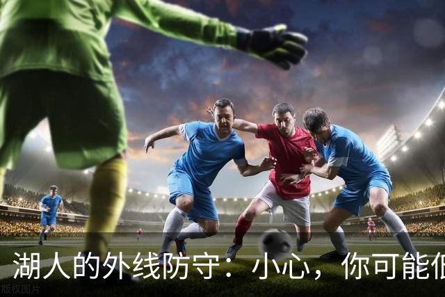 湖人的外线防守：小心，你可能低估了他们的威力！