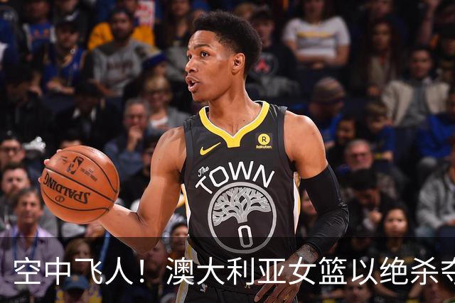 空中飞人！澳大利亚女篮以绝杀夺冠，四连冠之路不平坦