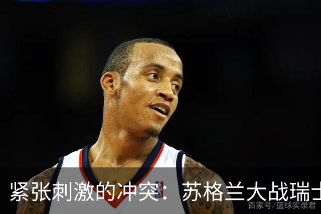 紧张刺激的冲突：苏格兰大战瑞士，进球就像大海捞针！